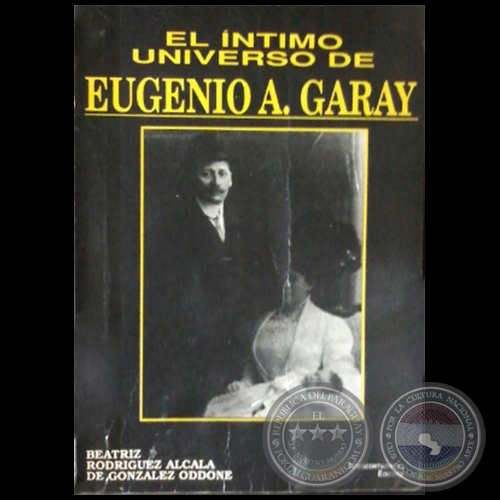 EL ÍNTIMO UNIVERSO DE EUGENIO ALEJANDRINO GARAY - Autora: BEATRIZ RODRÍGUEZ ALCALÁ DE GONZÁLEZ ODDONE - Año 1990